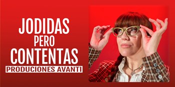 JODIDAS PERO CONTENTAS - Producciones Avanti - Domingo 4 Octubre (18:00 h) Público Adulto