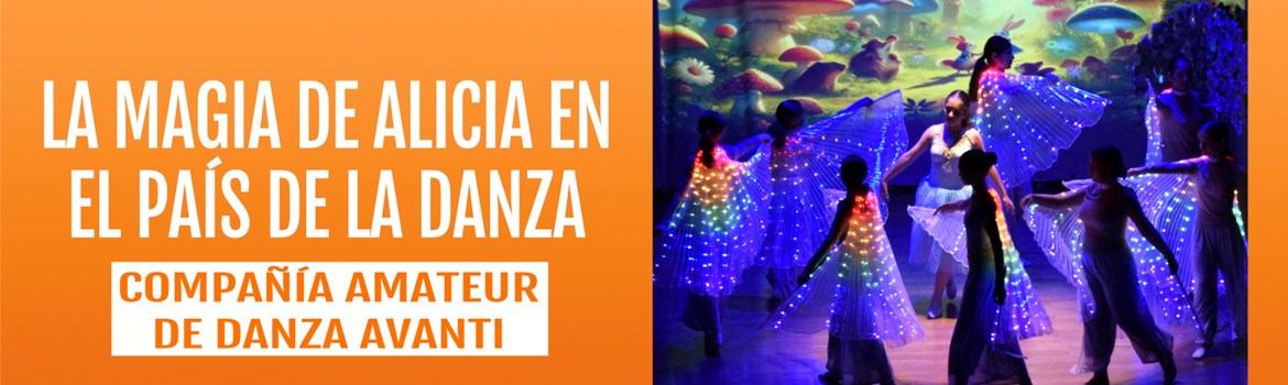 LA MAGIA DE ALICIA EN EL PAÍS DE LA DANZA - Compañía Amateur de Danza Avanti - Domingo 23 Marzo (12:00 h) Todos los públicos