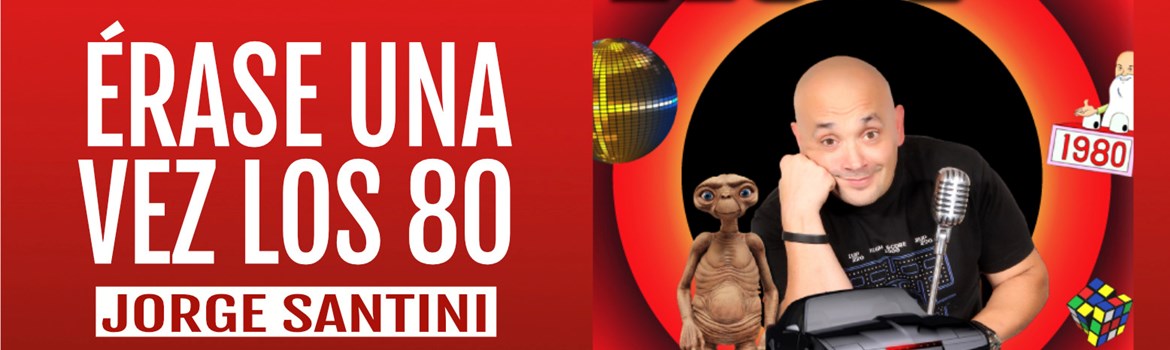 ÉRASE UNA VEZ LOS 80 - Jorge Santini - Sábado 21 Marzo (20:30 h) Público Adulto