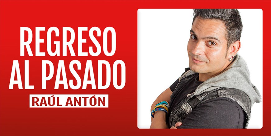 REGRESO AL PASADO - Raúl Antón - Viernes 6 Mayo (21:00 h) Público adulto