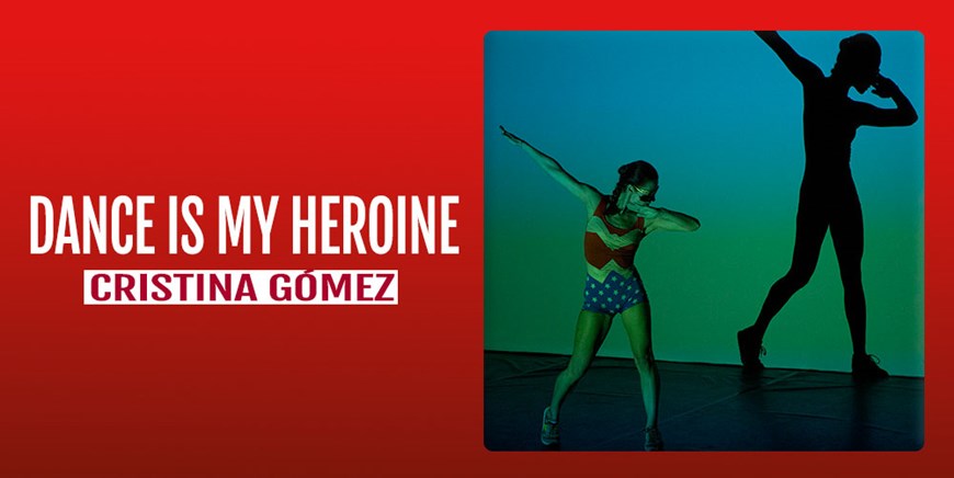 DANCE IS MY HEROINE - Cristina Gómez - Viernes 16 y Sábado 17 Diciembre (21:00 h) Público adulto