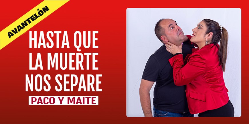HASTA QUE LA MUERTE NOS SEPARE - Paco y Maite - Sábado 19 Noviembre (19:00 h y 21:00 h) Público Adulto