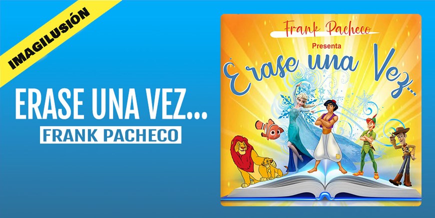 ERASE UNA VEZ... - Frank Pacheco - Domingo 6 Noviembre (12:00 h) Público Familiar