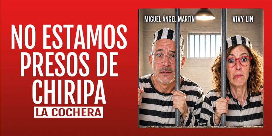 NO ESTAMOS PRESOS DE CHIRIPA - Miguel Ángel Martín y Vivy Lin- Sábado 28 Noviembre (20:30 h) Público Adulto