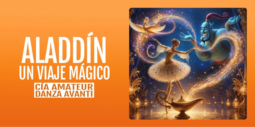 ALADDÍN: UN VIAJE MÁGICO - Compañía Amateur Danza Avanti - Domingo 14 marzo (18:00 h) Todos los públicos