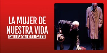 LA MUJER DE NUESTRA VIDA - Callejón del Gato - Sábado 25 Octubre (19:00 h) Público Adulto