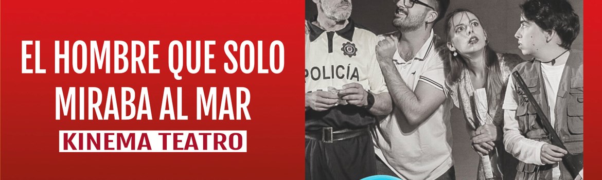 EL HOMBRE QUE SOLO MIRABA AL MAR - Kinema Teatro - Miércoles 21 Junio (20:00 h) Público Adulto