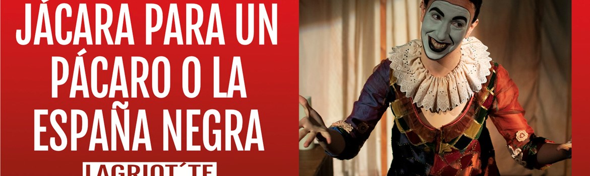 JÁCARA PARA UN PÍCARO O LA ESPAÑA NEGRA - LaGriot'te - Viernes 20 Octubre (20:30 h) Público Adulto