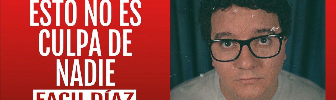 ESTO NO ES CULPA DE NADIE - Facu Díaz - Sábado 13 Diciembre (20:30 h) Público Adulto