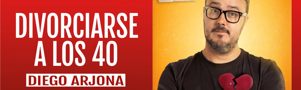 DIVORCIARSE A LOS 40 CON DIEGO ARJONA - Viernes 23 Enero (20:30 h) Público Adulto