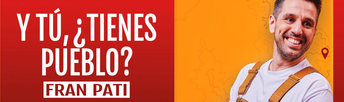 Y TU, ¿TIENES PUEBLO? - Fran Pati - Viernes 16 Octubre (20:30 h) Público Adulto