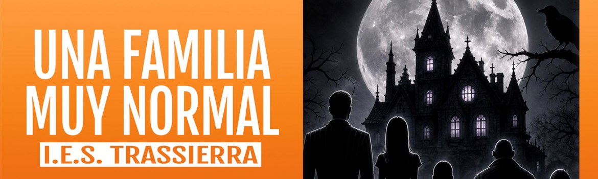 UNA FAMILIA MUY NORMAL: EL MUSICAL - I.E.S. Trassierra - Jueves 21 Mayo (20:00 h) Todos los públicos