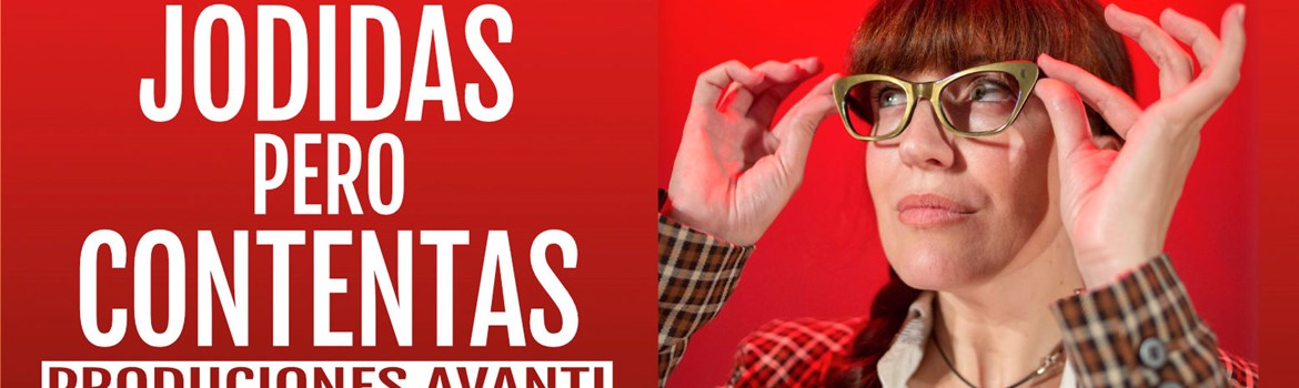 JODIDAS PERO CONTENTAS - Producciones Avanti - Domingo 4 Octubre (18:00 h) Público Adulto