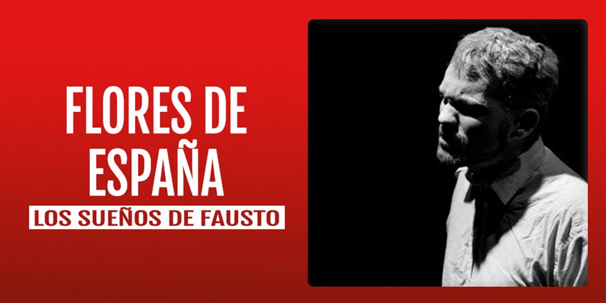 FLORES DE ESPAÑA - Los Sueños de Fausto - Sábado 14 Enero (21:00 h) Público Adulto
