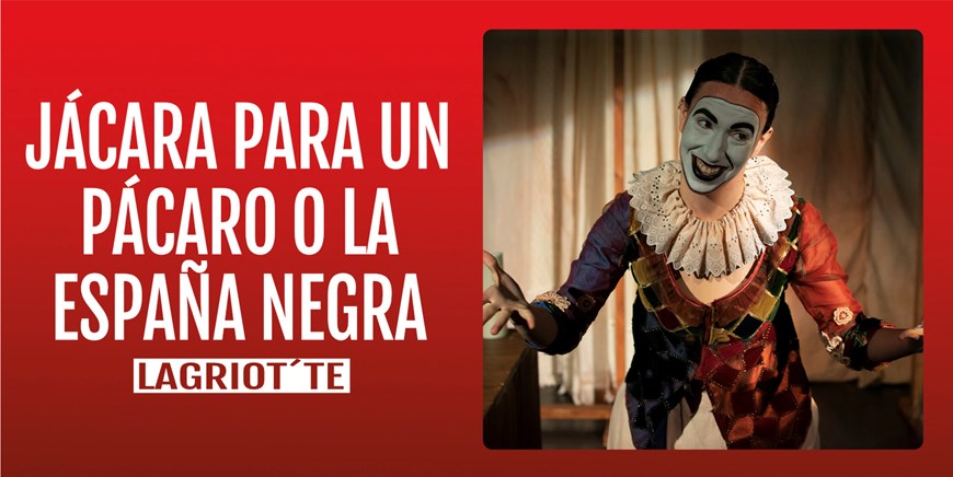 JÁCARA PARA UN PÍCARO O LA ESPAÑA NEGRA - LaGriot'te - Viernes 20 Octubre (20:30 h) Público Adulto