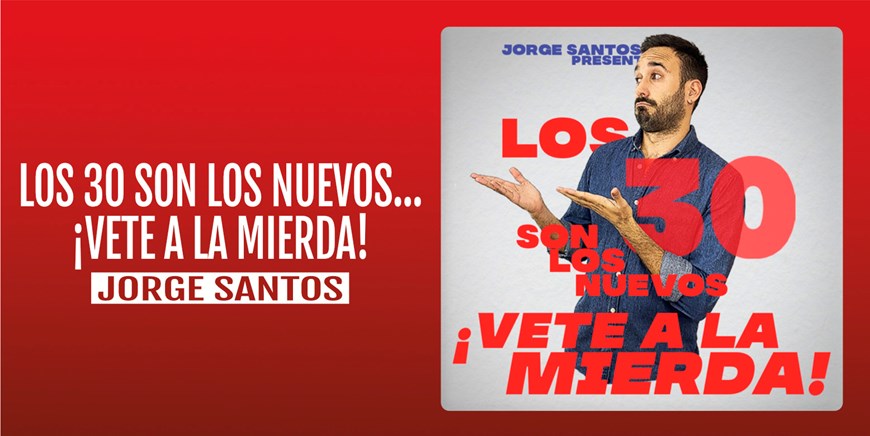 LOS 30 SON LOS NUEVOS... ¡VETE A LA MIERDA! - Jorge Santos - Viernes 18 Octubre (20:30 h) Público Adulto