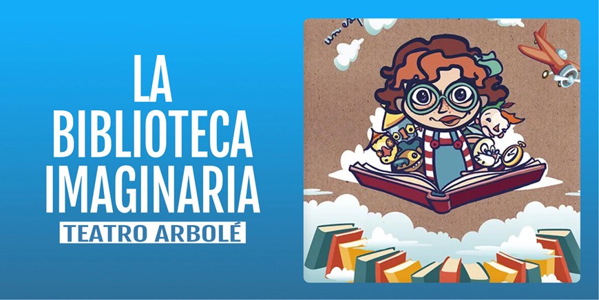 LA BIBLIOTECA IMAGINARIA - Teatro Arbolé - Domingo 6 Abril (12:00 h) Público Familiar