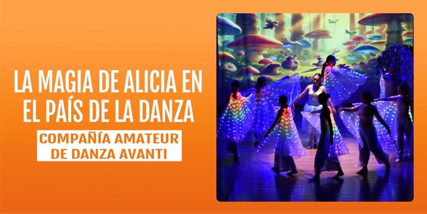 LA MAGIA DE ALICIA EN EL PAÍS DE LA DANZA - Compañía Amateur de Danza Avanti - Domingo 23 Marzo (12:00 h) Todos los públicos