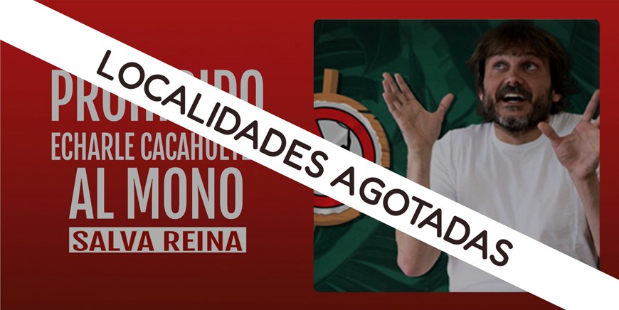 LOCALIDADES AGOTADAS - PROHIBIDO ECHARLE CACAHUETES AL MONO - Salva Reina - Sábado 1 Marzo (20:30 h) Público Adulto