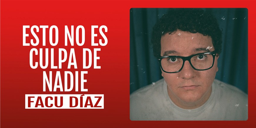 ESTO NO ES CULPA DE NADIE - Facu Díaz - Sábado 13 Diciembre (20:30 h) Público Adulto