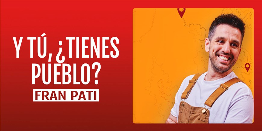Y TU, ¿TIENES PUEBLO? - Fran Pati - Viernes 16 Octubre (20:30 h) Público Adulto