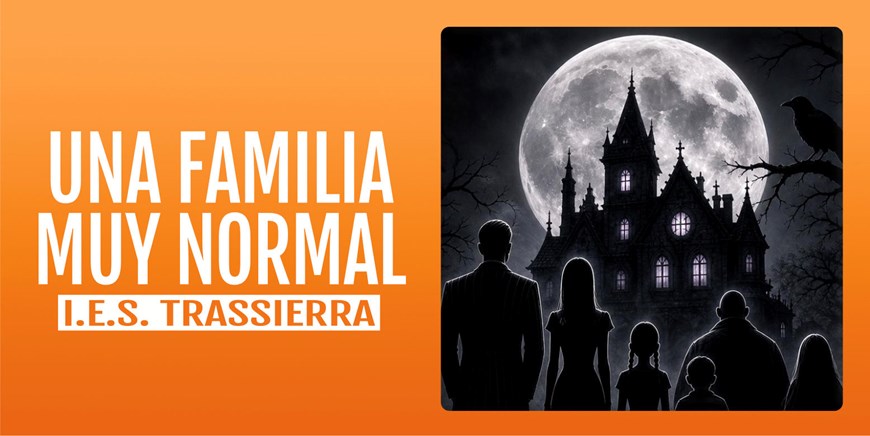 UNA FAMILIA MUY NORMAL: EL MUSICAL - I.E.S. Trassierra - Jueves 21 Mayo (20:00 h) Todos los públicos