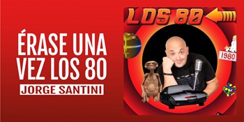 ÉRASE UNA VEZ LOS 80 - Jorge Santini - Sábado 21 Marzo (20:30 h) Público Adulto