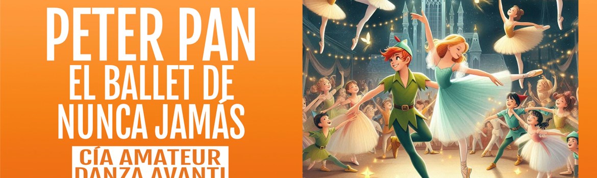 PETER PAN, EL BALLET DE NUNCA JAMÁS - Compañía Amateur de Danza Avanti - Domingo 19 Abril (18:00 h) Todos los públicos