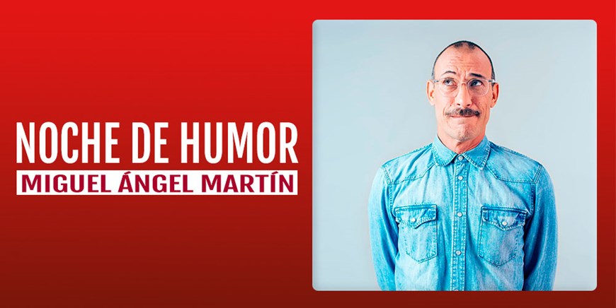 NOCHE DE HUMOR - Miguel Ángel Martín - Sábado 15 Abril (21:00 h) Público Adulto