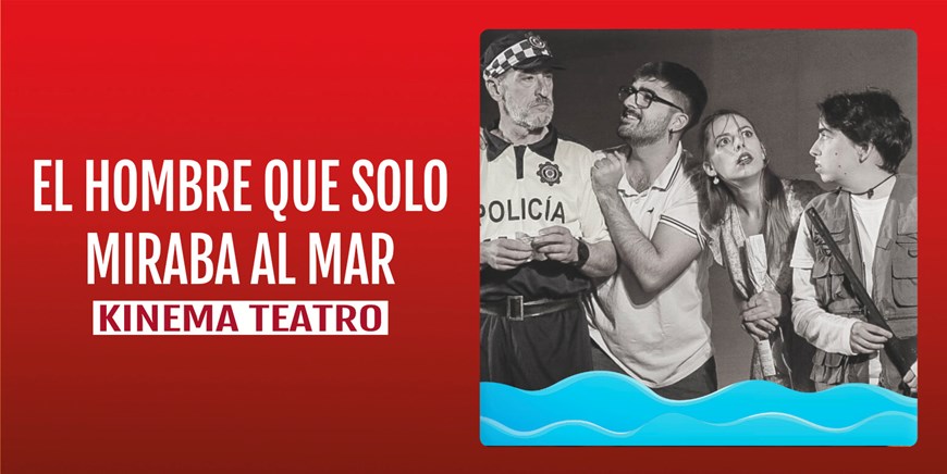 EL HOMBRE QUE SOLO MIRABA AL MAR - Kinema Teatro - Miércoles 21 Junio (20:00 h) Público Adulto