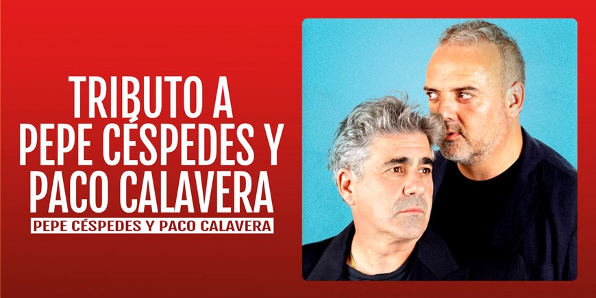 TRIBUTO A PEPE CÉSPEDES Y PACO CALAVERA - Sábado 23 Abril (20:30 h) Público Adulto