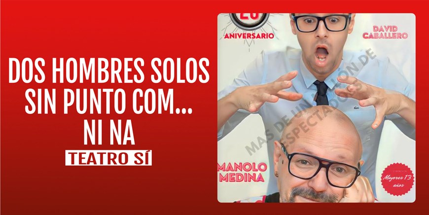 DOS HOMBRES SOLOS SIN PUNTO COM NI NA - Teatro Sí - Sábado 30 Enero (20:30 h) Público Adulto