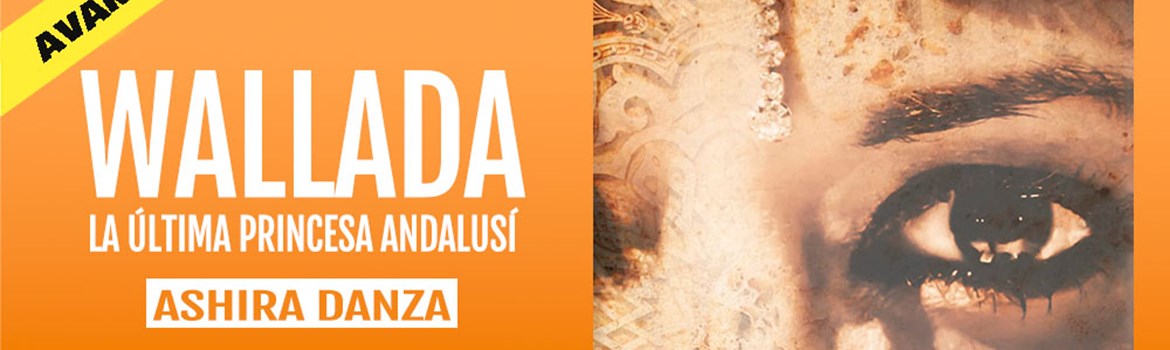 WALLADA LA ÚLTIMA PRINCESA ANDALUSÍ - Ashira Danza Oriental - Domingo 26 Marzo (19:30 h) Todos los públicos
