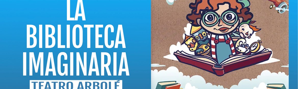 LA BIBLIOTECA IMAGINARIA - Teatro Arbolé - Domingo 6 Abril (12:00 h) Público Familiar