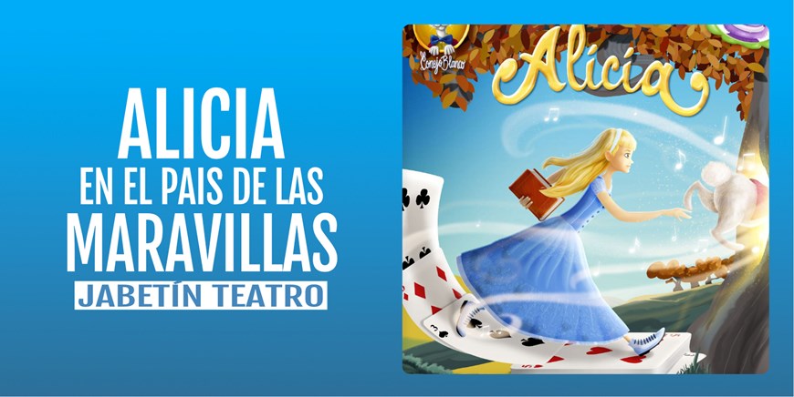ALICIA EN EL PAIS DE LAS MARAVILLAS - Jabetín Teatro - Domingo 17 Marzo (12:00 h) Público Familiar